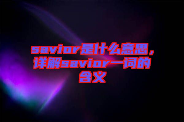 savior是什么意思，詳解savior一詞的含義