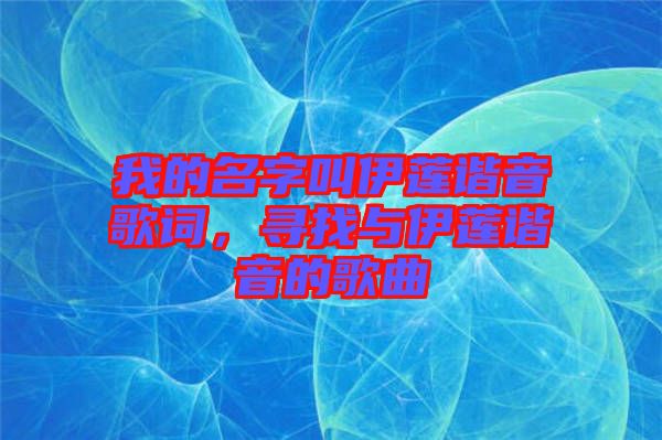 我的名字叫伊蓮諧音歌詞，尋找與伊蓮諧音的歌曲