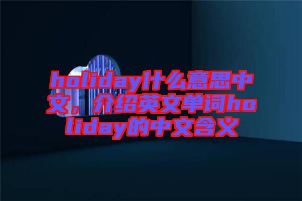 holiday什么意思中文，介紹英文單詞holiday的中文含義