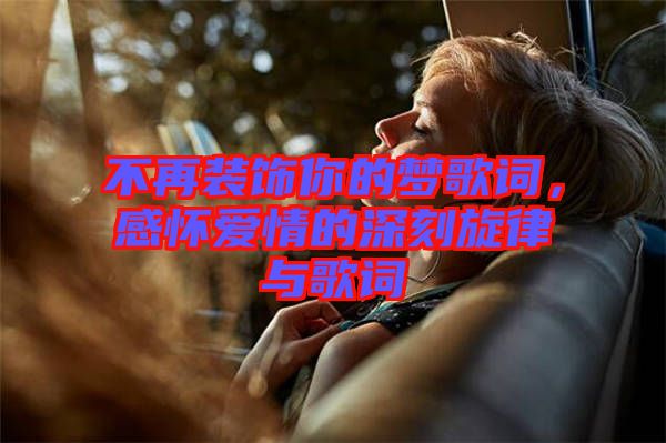 不再裝飾你的夢歌詞，感懷愛情的深刻旋律與歌詞