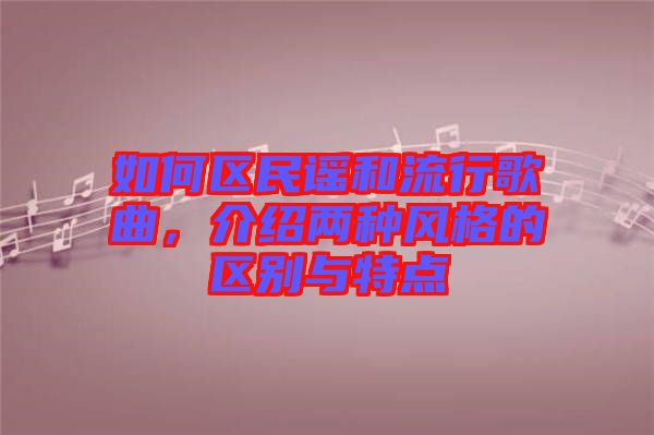 如何區(qū)民謠和流行歌曲，介紹兩種風(fēng)格的區(qū)別與特點(diǎn)