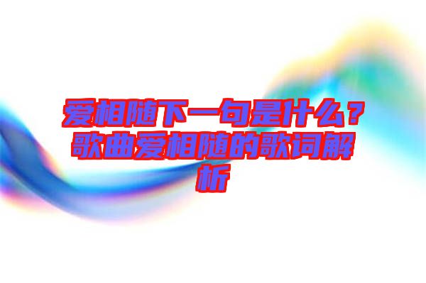 愛相隨下一句是什么？歌曲愛相隨的歌詞解析