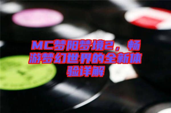 MC夢陽夢境2，暢游夢幻世界的全新體驗(yàn)詳解