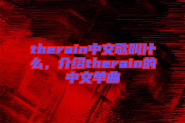 therain中文歌叫什么，介紹therain的中文單曲