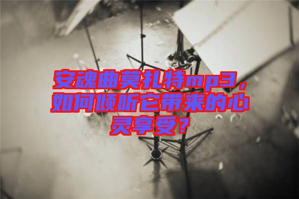 安魂曲莫扎特mp3，如何傾聽它帶來的心靈享受？