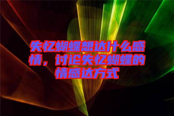 失憶蝴蝶想達什么感情，討論失憶蝴蝶的情感達方式