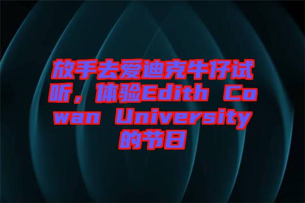 放手去愛(ài)迪克牛仔試聽(tīng)，體驗(yàn)Edith Cowan University的節(jié)日