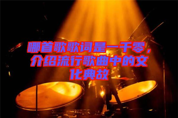 哪首歌歌詞是一千零，介紹流行歌曲中的文化典故