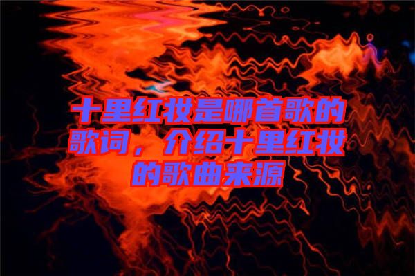 十里紅妝是哪首歌的歌詞，介紹十里紅妝的歌曲來源