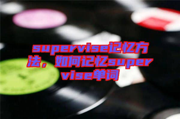 supervise記憶方法，如何記憶supervise單詞