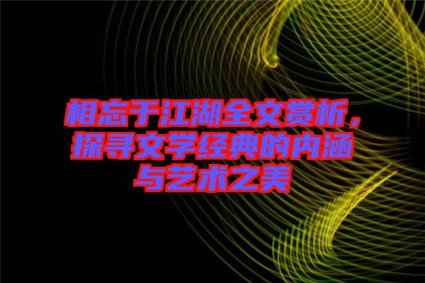 相忘于江湖全文賞析，探尋文學經(jīng)典的內(nèi)涵與藝術之美