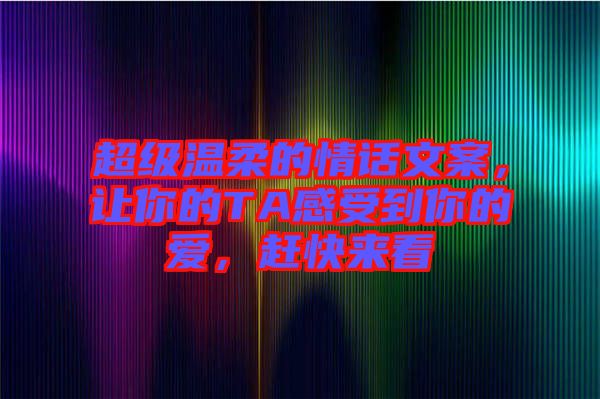 超級溫柔的情話文案，讓你的TA感受到你的愛，趕快來看