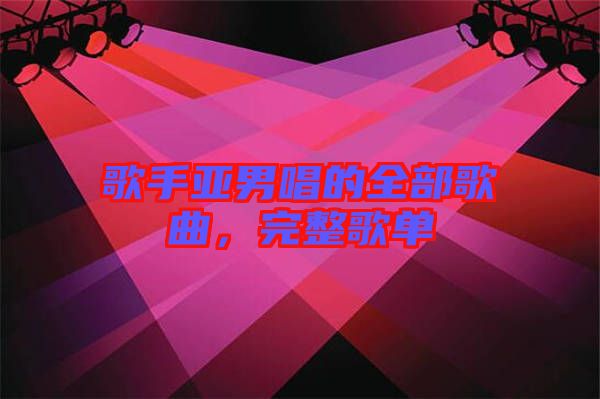 歌手亞男唱的全部歌曲，完整歌單