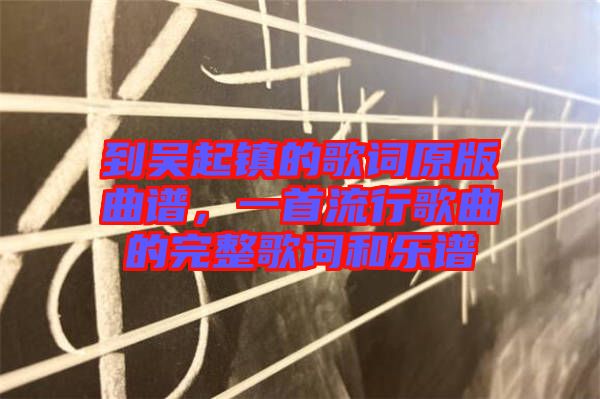 到吳起鎮(zhèn)的歌詞原版曲譜，一首流行歌曲的完整歌詞和樂譜