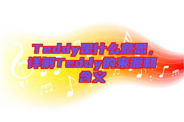 Teddy是什么意思，詳解Teddy的來(lái)源和含義