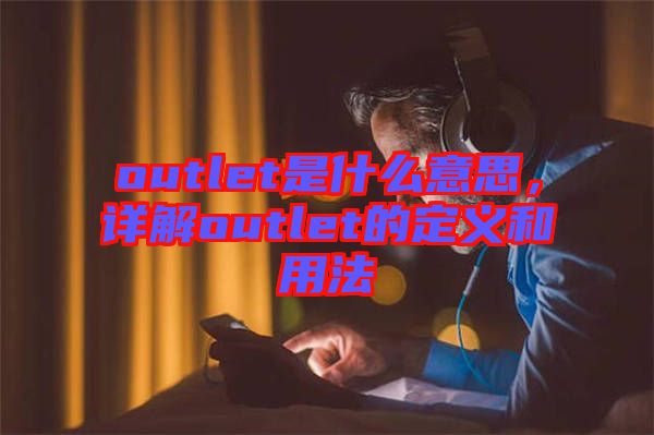 outlet是什么意思，詳解outlet的定義和用法