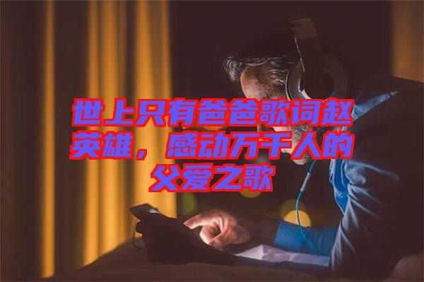 世上只有爸爸歌詞趙英雄，感動萬千人的父愛之歌