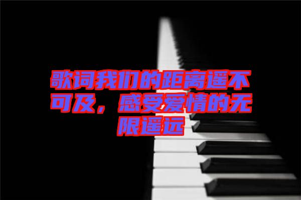 歌詞我們的距離遙不可及，感受愛情的無限遙遠