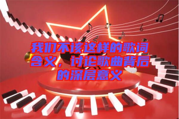 我們不該這樣的歌詞含義，討論歌曲背后的深層意義