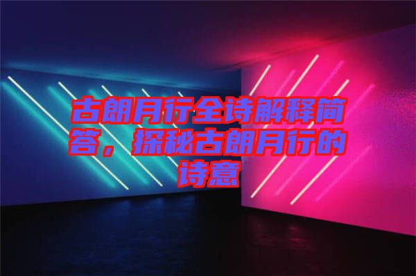 古朗月行全詩解釋簡答，探秘古朗月行的詩意