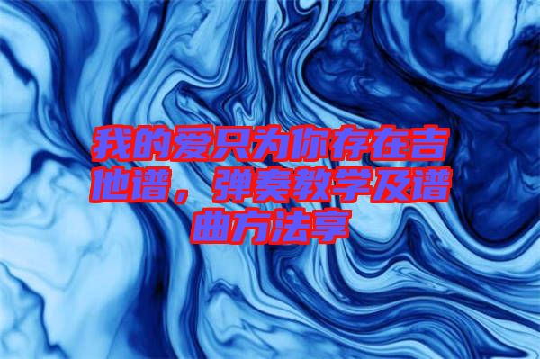 我的愛只為你存在吉他譜，彈奏教學(xué)及譜曲方法享