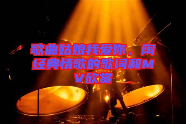 歌曲姑娘我愛你，陶喆經(jīng)典情歌的歌詞和MV欣賞