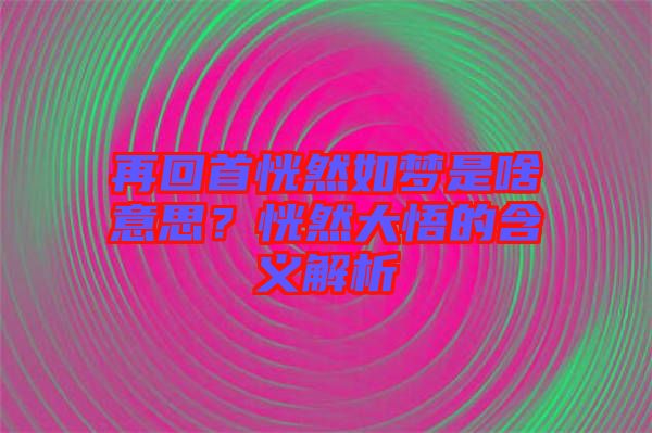 再回首恍然如夢是啥意思？恍然大悟的含義解析