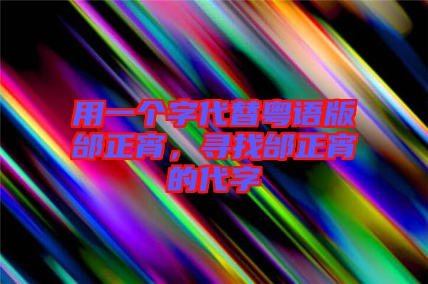 用一個字代替粵語版邰正宵，尋找邰正宵的代字