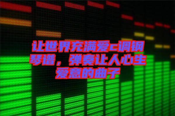 讓世界充滿愛c調鋼琴譜，彈奏讓人心生愛意的曲子