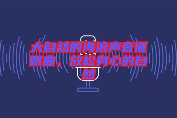 大自然的海浪聲音催眠曲，放松身心的自然