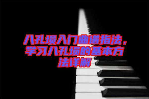 八孔塤入門曲譜指法，學(xué)習(xí)八孔塤的基本方法詳解