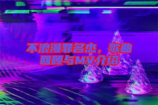 不浪漫罪名杰，歌曲回顧與MV介紹