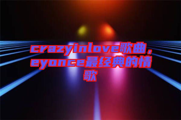 crazyinlove歌曲，eyonce最經(jīng)典的情歌