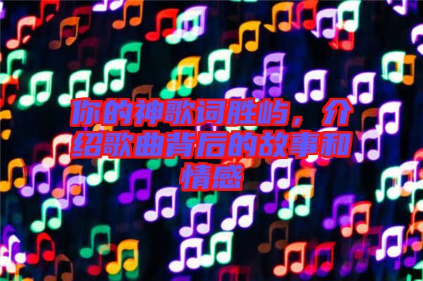 你的神歌詞勝嶼，介紹歌曲背后的故事和情感