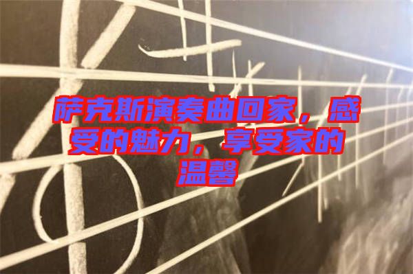 薩克斯演奏曲回家，感受的魅力，享受家的溫馨