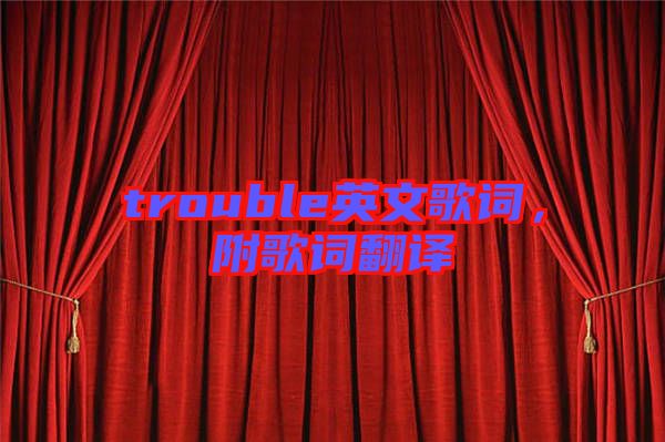 trouble英文歌詞，附歌詞翻譯