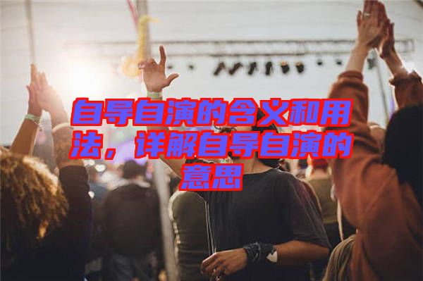 自導(dǎo)自演的含義和用法，詳解自導(dǎo)自演的意思