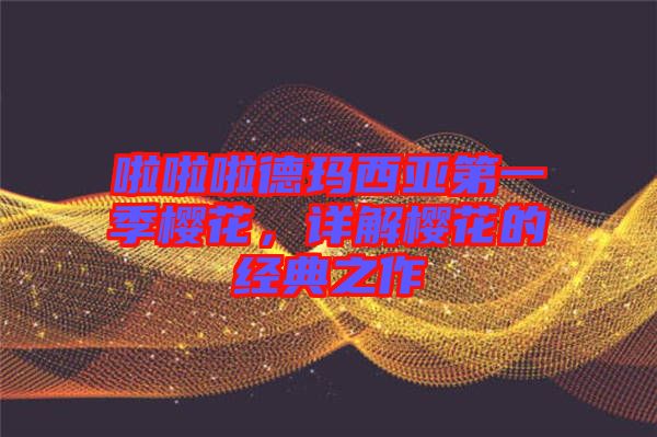 啦啦啦德瑪西亞第一季櫻花，詳解櫻花的經(jīng)典之作