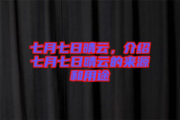 七月七日晴云，介紹七月七日晴云的來源和用途