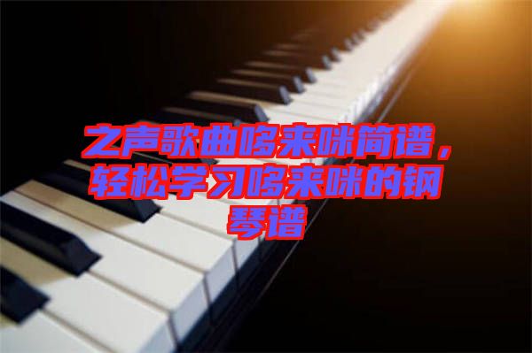 之聲歌曲哆來咪簡譜，輕松學(xué)習哆來咪的鋼琴譜