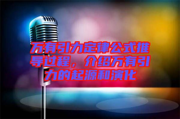 萬有引力定律公式推導過程，介紹萬有引力的起源和演化