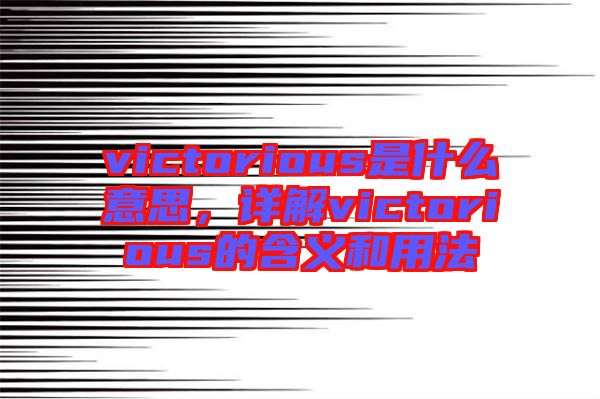 victorious是什么意思，詳解victorious的含義和用法