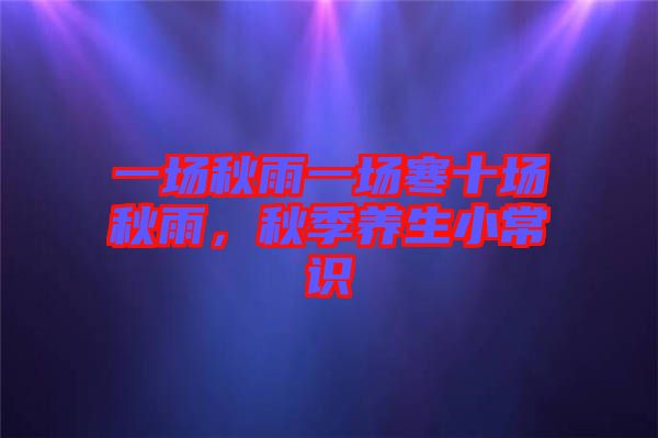 一場(chǎng)秋雨一場(chǎng)寒十場(chǎng)秋雨，秋季養(yǎng)生小常識(shí)