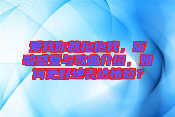 愛我你就抱抱我，聽歌感受與歌曲介紹，如何更好地表達(dá)情感？