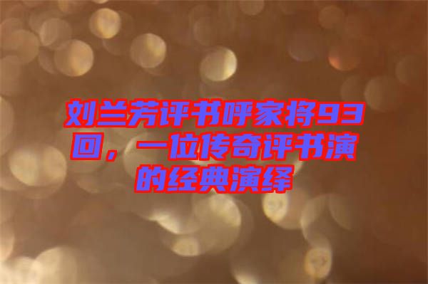 劉蘭芳評書呼家將93回，一位傳奇評書演的經(jīng)典演繹