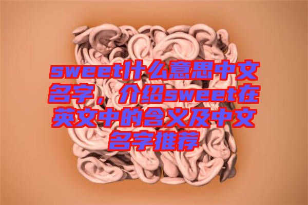 sweet什么意思中文名字，介紹sweet在英文中的含義及中文名字推薦