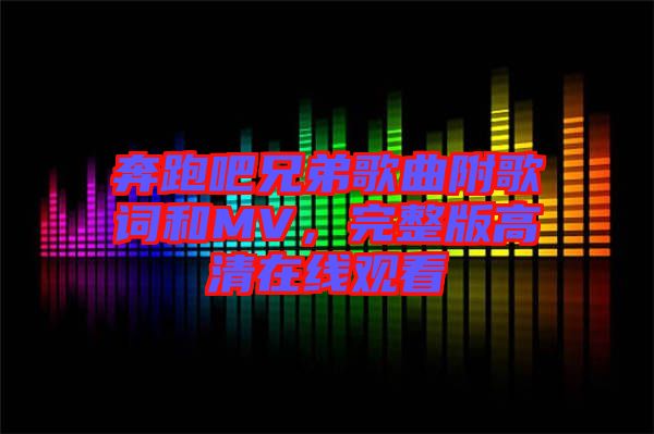 奔跑吧兄弟歌曲附歌詞和MV，完整版高清在線觀看