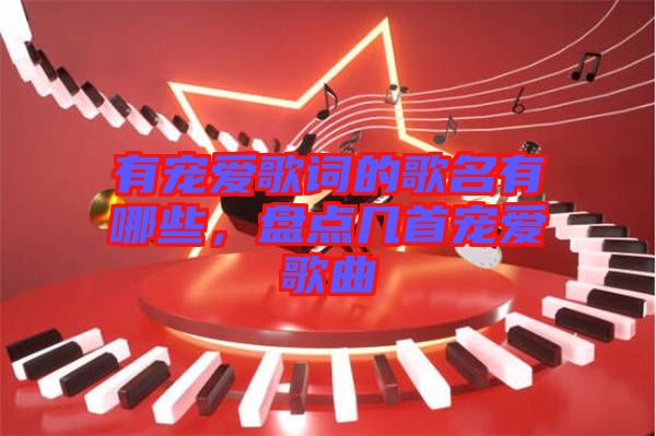 有寵愛歌詞的歌名有哪些，盤點(diǎn)幾首寵愛歌曲