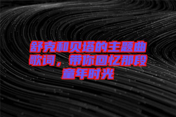 舒克和貝塔的主題曲歌詞，帶你回憶那段童年時光