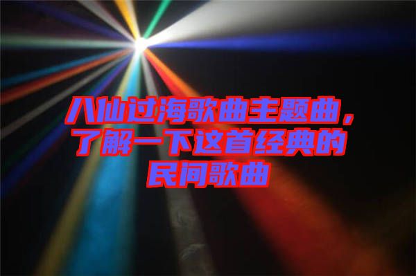 八仙過海歌曲主題曲，了解一下這首經(jīng)典的民間歌曲